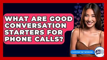 What Are Good Conversation Starters For Phone Calls? - Everyday-Networking
