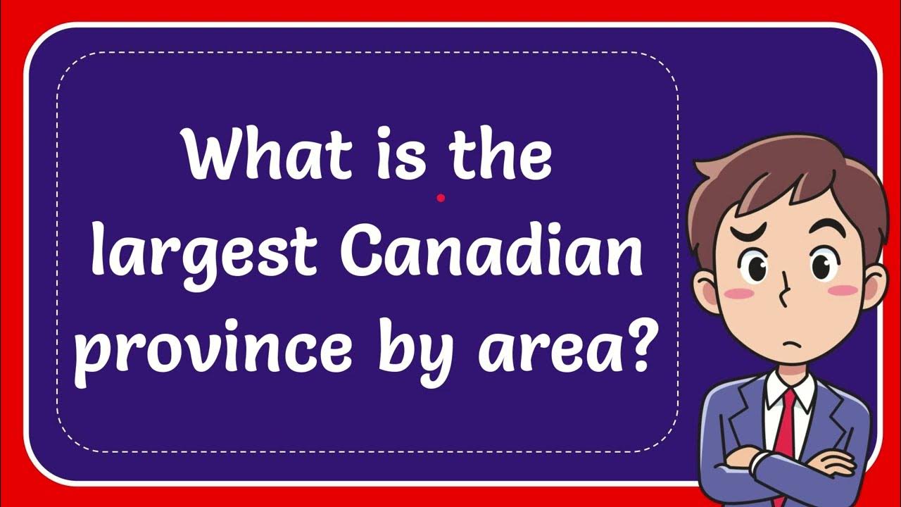What is the largest Canadian province by area? Answer YouTube