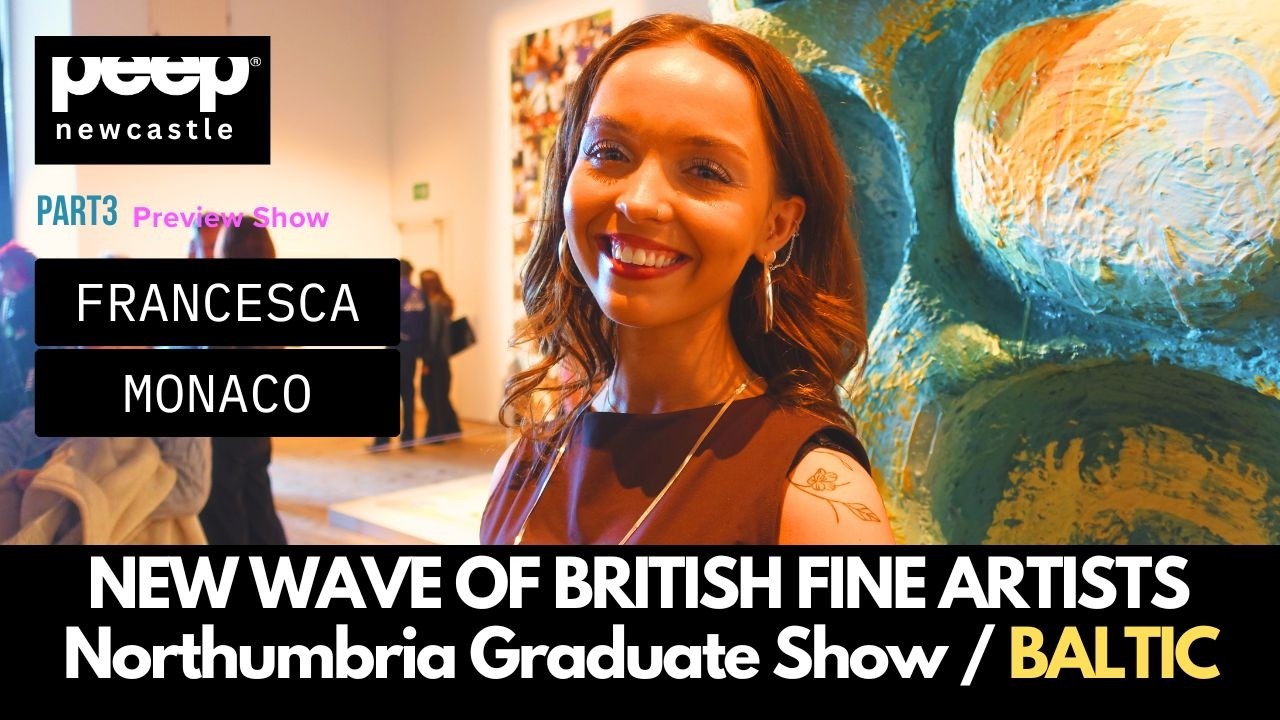 peep® The Future Of British Fine Art Francesca Monaco Northumbria Graduate Show at Baltic