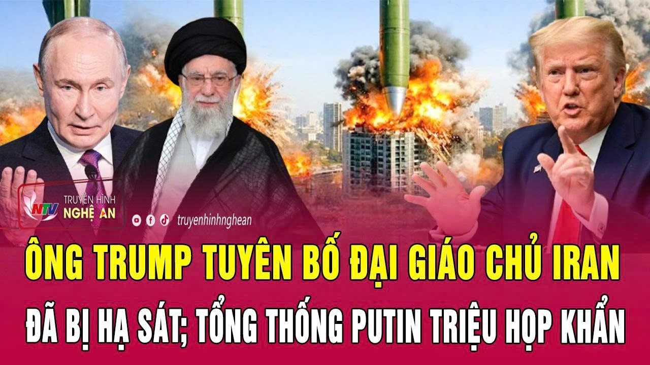 Cực nóng: Ông Trump tuyên bố Đại giáo chủ Iran đã bị hạ sát; Tổng thống Putin triệu họp khẩn