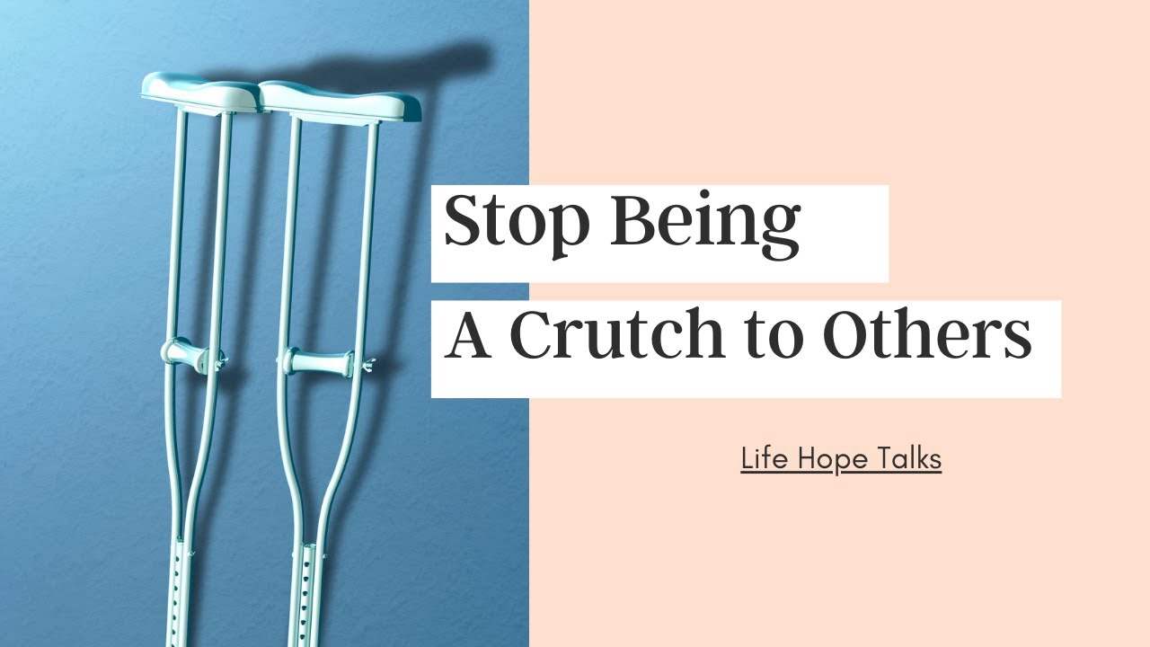 Stop Being A Crutch to Others YouTube