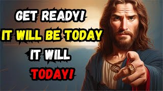 GOD SAYS SON, GET READY, IT WILL HAPPEN TO YOU TODAY! GOD'S MESSAGE TO YOU