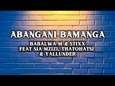 Abangani bamanga-Babalwa M & Stixx feat Sia Mzizi,Thatohatsi & Yallunder (lyrics)