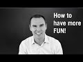 How to have more fun