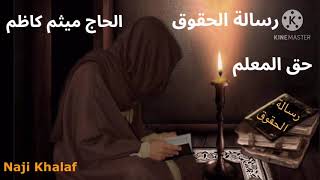 رسالة الحقوق للإمام زين العابدين ( ع ) .. ( ١٦ ) حق المعلم   الحاج ميثم كاظم