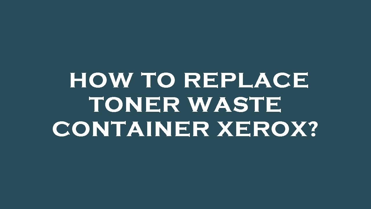 How to replace toner waste container xerox? - YouTube