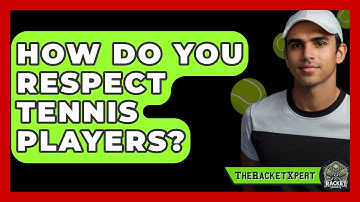 How Do You Respect Tennis Players? - The Racket Xpert