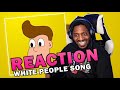 YALL BETTER NOT GET MAD! | WHITE PEOPLE SONG (REACTION!!!)