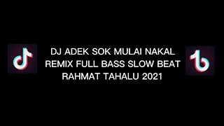 DJ ADEK SOK MULAI NAKAL REMIX FULL BASS||SLOW BEAT RAHMAT TAHALU 2021