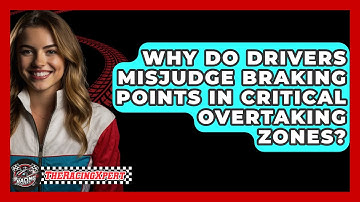 Why Do Drivers Misjudge Braking Points In Critical Overtaking Zones? - The Racing Xpert