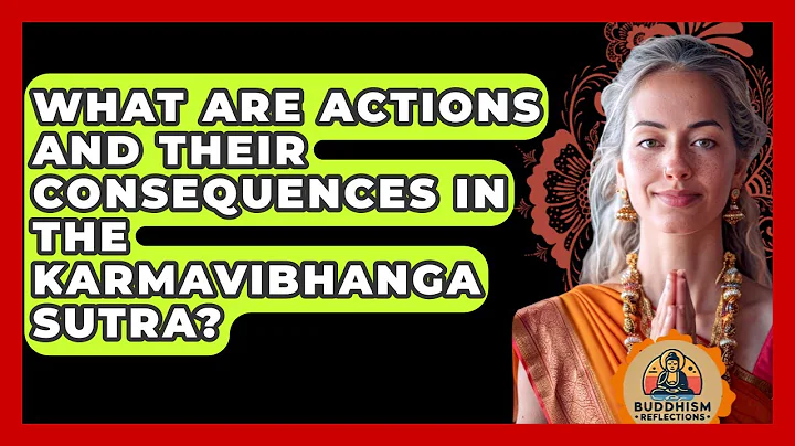 What Are Actions And Their Consequences In The Karmavibhanga Sutra? - Buddhism Reflections