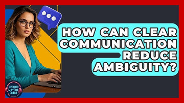 How Can Clear Communication Reduce Ambiguity? - Customer Support Coach