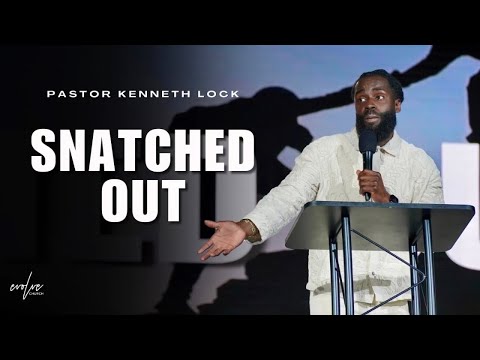 Snatched Out | Evolve Church | Pastor Kenneth Lock II