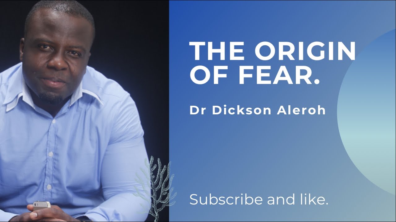 The Origin of Fear - Dr Dickson Aleroh