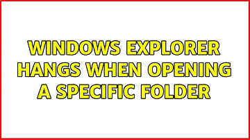 Windows Explorer hangs when opening a specific folder (3 Solutions!!)