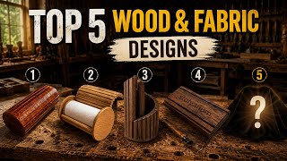 Top 5 Wood & Fabric Designs