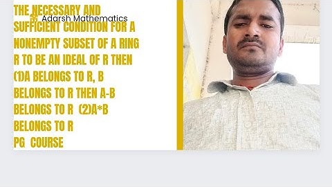 the necessary and sufficient condition for a non empty subset of a Ring R to be an ideal of R