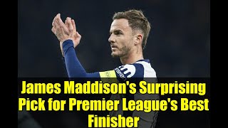 James Maddison's Surprising Pick for Premier League's Best Finisher