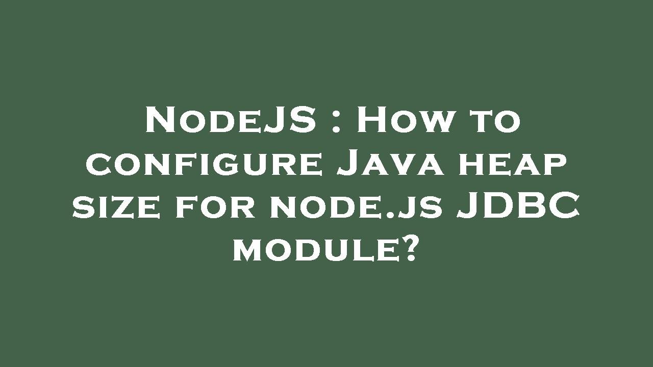 NodeJS How To Configure Java Heap Size For Node js JDBC Module YouTube nodejs-how-to-configure-java-heap-size-for-node-js-jdbc-module-youtube
