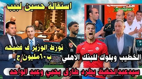 الخطيب يفضح الوزير بالصوت والصوره واستقالة حسين لبيب ومفاجأة ف صفقة المهاجم وعبد الحفيظ يطردهم