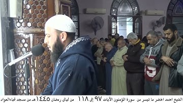 الشيخ احمد اخضر ما تيسر من  سورة المؤمنون الآيات 97 إلى 118   من ليالى رمضان 1445هـ من مسجد قباء