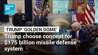 Trump selects concept for $175 billion 'Golden Dome' missile defense system • FRANCE 24 English