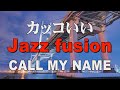 かっこいい Jazz fusion CALL MY NAME 作業用BGM
