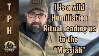 It’s a wild Humiliation Ritual leading us to the “Messiah”. 