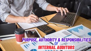 Purpose, Authority and Responsibility of Internal Auditors within an Organization.