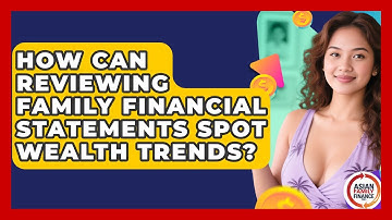 How Can Reviewing Family Financial Statements Spot Wealth Trends? - Asian Family Finance Pro