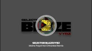 Maine Payal hai Chankai Remix | Selector Blazevybz