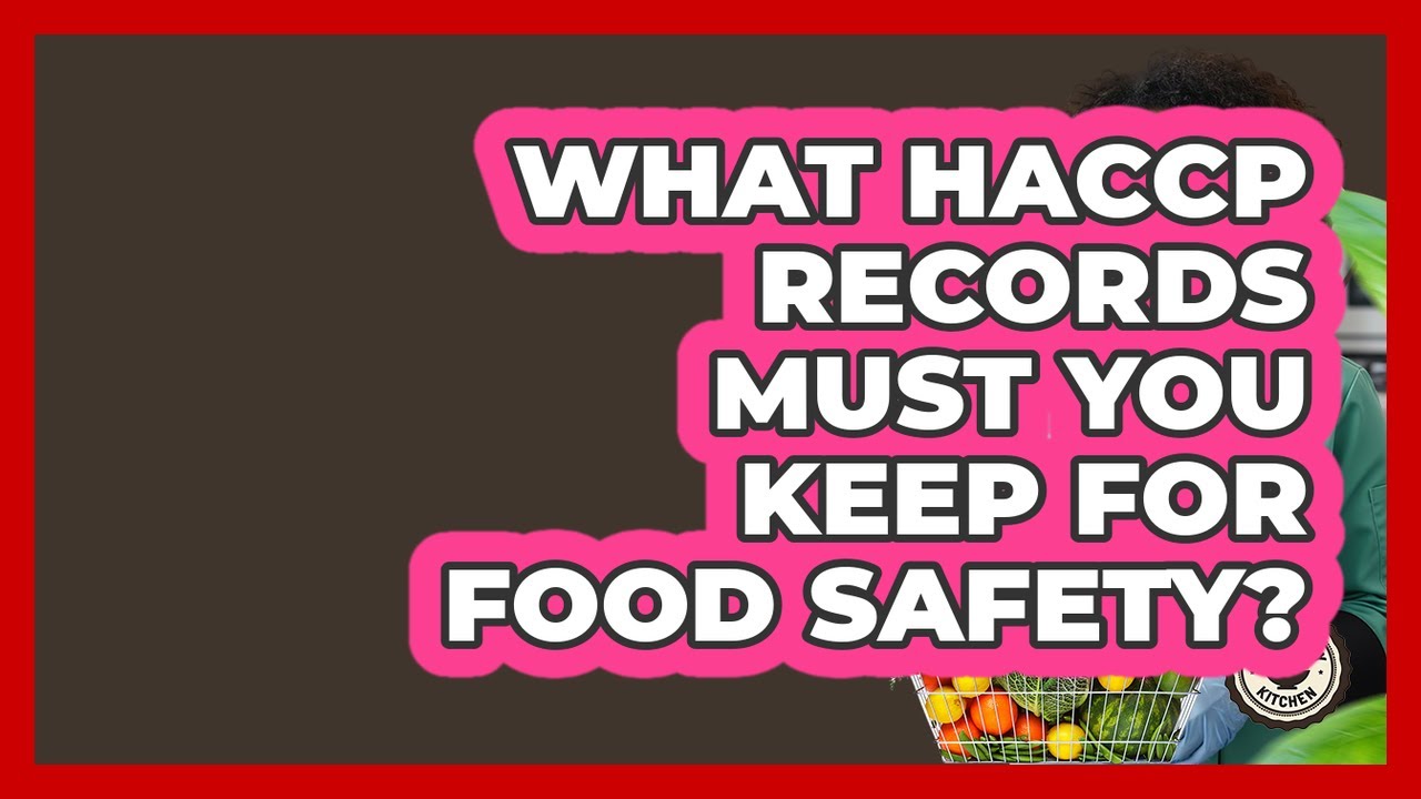 What HACCP Records Must You Keep For Food Safety? - Food Safety Kitchen