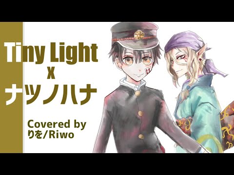 【地縛少年花子くんED】Tiny Light x ナツノハナ マッシュアップ【モノノ怪ED】covered by りを (Riwo)
