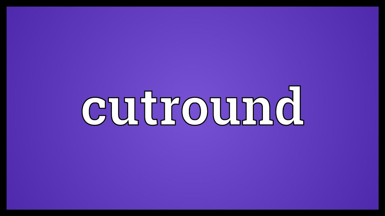 Cutround Meaning