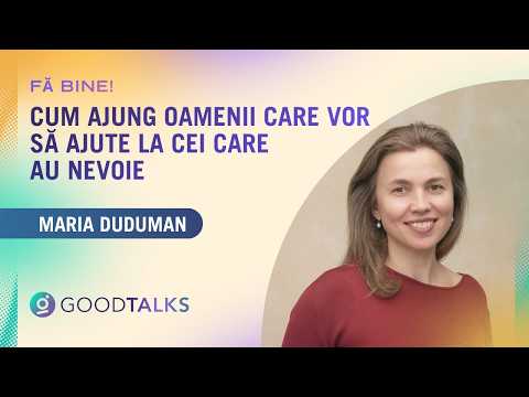 Cum ajung oamenii care vor să ajute la cei care au nevoie — Maria Duduman, Fă Bine, cu Maria Duduman