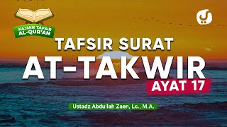 Kajian Tafsir Al-Quran: Tafsir Surat At-Takwir Ayat 17 - Ustadz Abdullah Zaen, Lc., M.A.