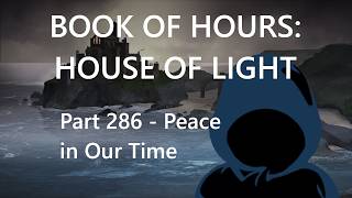 BOOK OF HOURS: HOUSE OF LIGHT - Part 286: Peace in Our Time