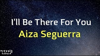 Aiza Seguerra - I&#39;ll Be There For You (Lyrics)