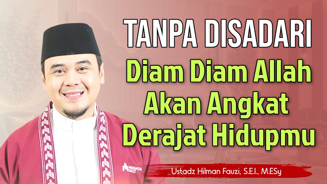 Ustadz Hilman Fauzi Terbaru ~ Tanpa Disadari Diam Diam Allah Angkat Derajat Hidupmu