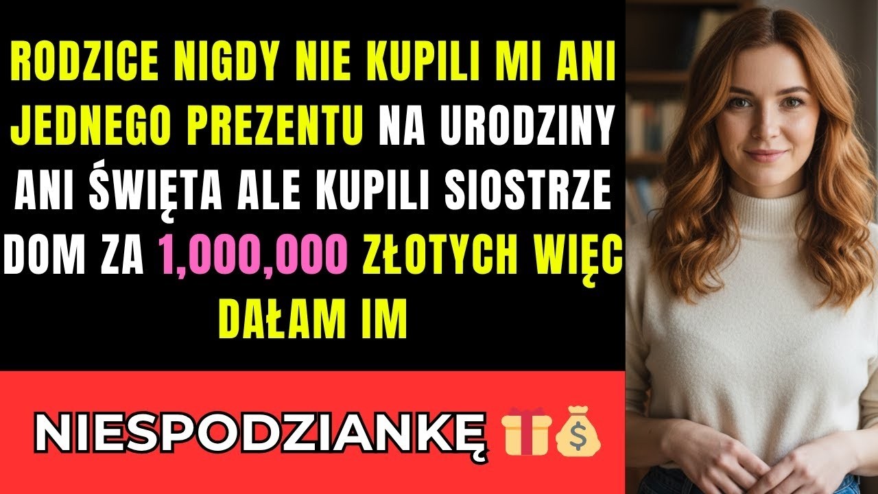 Rodzice nigdy nie dali mi prezentu, ale siostrze kupili dom za milion  Więc ja