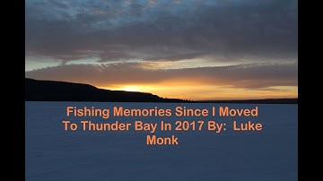 Fishing Memories Since I Moved To Thunder Bay from Nipigon In 2017. By:   Luke Monk  2025-01-08