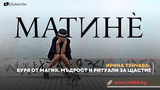 ИРИНА ТЕНЧЕВА: Буря от МАГИЯ, мъдрост и РИТУАЛИ за щастие | МАТИНЕ | Urbn.bg