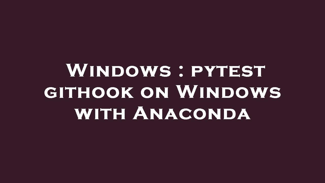 Windows Pytest Githook On Windows With Anaconda YouTube windows-pytest-githook-on-windows-with-anaconda-youtube