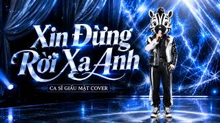 Xin Đừng Rời Xa Anh -  Ca Sĩ Giấu Mặt x Lê Gia Bảo | Xin Đừng Rời Xa Anh Đừng Để Lệ Hoen Mi Anh