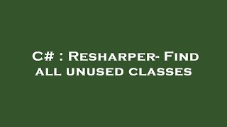 C# : Resharper- Find all unused classes