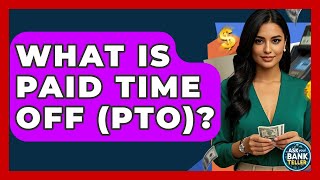 What Is Paid Time Off (PTO)? - Ask Your Bank Teller