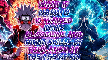 What if Naruto is trained in his bloodline and ninja skills by four Anbu at the age of six ?