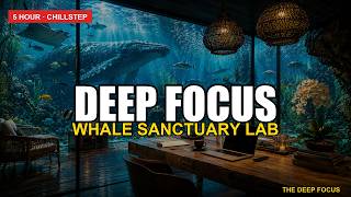 Celebrity Deep Focus Music — Whale Sanctuary Lab | 5 Hour Cinematic Chillstep for Deep Work, Coding & Study Wealth