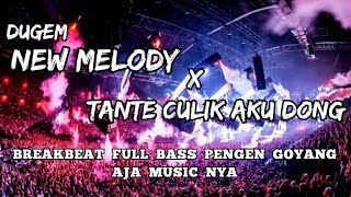 DUGEM NEW MELODY X TANTE CULIK AKU DONG BREAKBEAT FULL BASS PENGEN GOYANG AJA MUSIC NYA