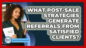 What Post-sale Strategies Generate Referrals From Satisfied Clients? - Sales Pro Blueprint